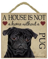 A House is not a home without a PUG Blk Dog Sign 5x5 Cute Wall / Table Easel 489