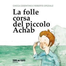 La folle corsa del piccolo achab - [Torri del Vento edizioni]