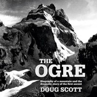 The Ogre | Biography Of A Mountain And The Dramatic Story Of The First Ascent