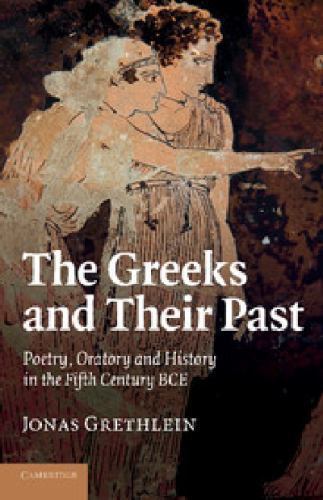 The Greeks and their Past Poetry, Oratory and History in the Fifth Century BCE
