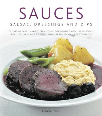 Sauces, Salsa, Dressings and Dips: The Art of Sau by Christine France 0754823369