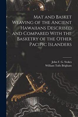 Brigham - Mat and Basket Weaving of the Ancient Hawaiians Described an - X555z