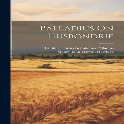Palladius On Husbondrie Rutilius Taurus Aemilianus Palladius Hard
