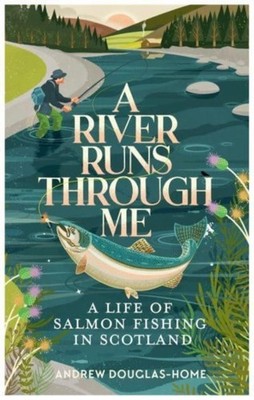 A River Runs Through Me: A Life of Salmon  by Andrew Douglas-Home PAPERBACK