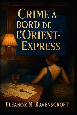Crime bord de l'Orient-Express: Un huis clos meurtrier dans l'Europe des ann?es 