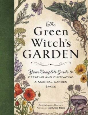 The Green Witchs Garden: Your Complete Guide to Creating and Cultivating - GOOD