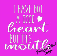 STENCIL, I have got a good heart but this mouth, 8"x8",5 Mil Stencil, NOT A SIGN