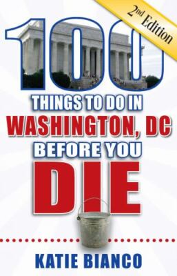 100 Things to Do in Washington, DC Before You Die, 2nd Edition by Katie...