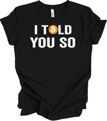 Bitcoin I Told You So T-Shirt Funny BTC Crypto Cryptocurrency Trader Gift Tee