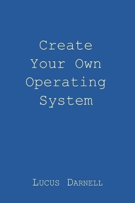 Lucus S Darnell Create Your Own Operating System (Paperback)