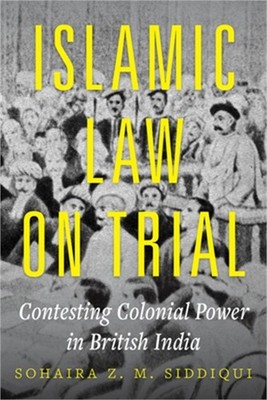 Islamic Law on Trial: Contesting Colonial Power in British India (Paperback or S