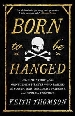 Born to Be Hanged: Epic Story of the Gentlemen Pirates Who Raided South Seas