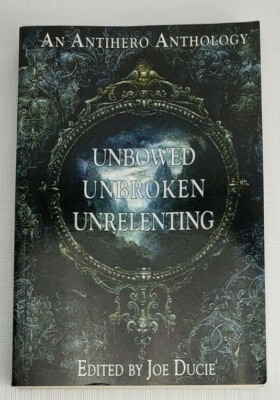 Unbowed, Unbroken, Unrelenting: An Antihero Anthology, Ducie, Joe; Jones, Trevor