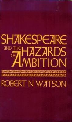 Shakespeare and the Hazards of Ambition by Robert N. Watson