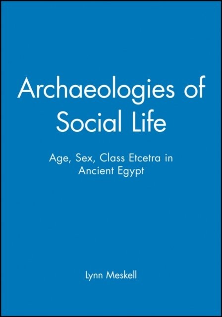 Archaeologies of Social Life – Age, Sex, Class et cetera in Ancient Eqypt