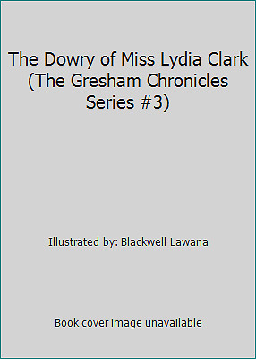 The Dowry of Miss Lydia Clark (The Gresham Chronicles Series #3)