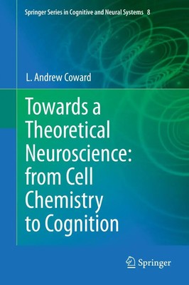 L Andrew Coward | Towards a Theoretical Neuroscience: from Cell Chemistry to...