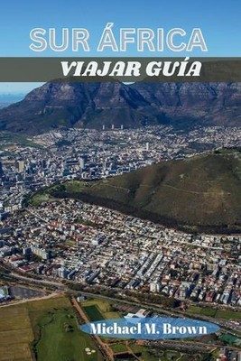 Sur frica Viajar Gua: Su manual definitivo para la aventura y las maravillas nat
