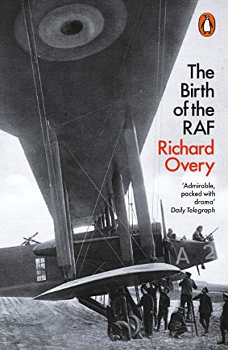 The Birth of the RAF, 1918: The World’s First Air Force,Richar .