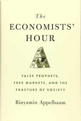 The Economists' Hour: False Prophets, - Hardcover, by Appelbaum Binyamin - Good