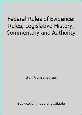 Federal Rules of Evidence: Rules, Legislative History, Commentary and Authority