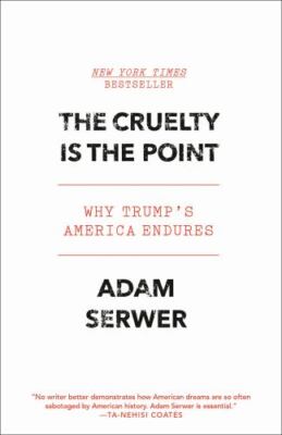 The Cruelty Is the Point: Why Trump's America Endures, Serwer, Adam, Book