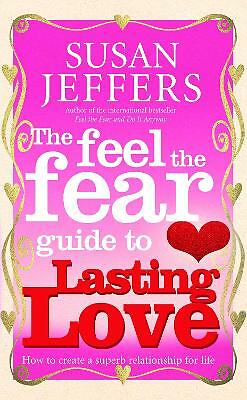 The Feel The Fear Guide To... Lasting Love: How to create a superb relationship