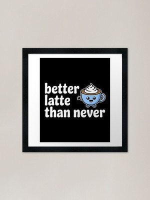 Besser Latte als nie! Niedlicher Kaffee gerahmtes Wandbild Poster Leinwanddruck Bild