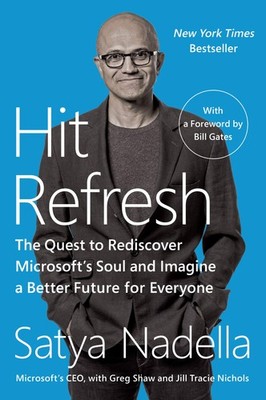 Hit Refresh: The Quest to Rediscover Microsoft's Soul and Imagine a Better F...