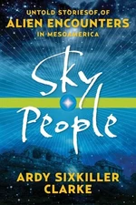 Sky People: Untold Stories of Alien Encounters in Mesoamerica - Clarke, Ardy Six