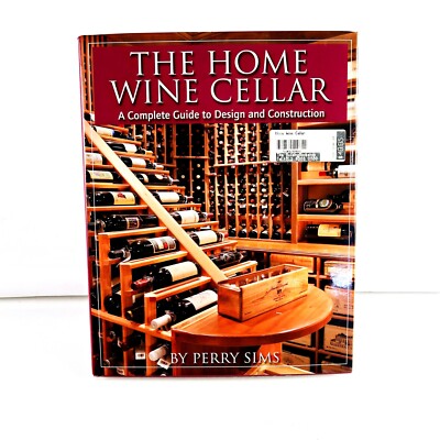 The Home Wine Cellar: A Complete Guide to Design and Construction by Perry Sims
