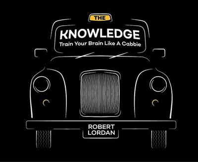 The Knowledge: Train Your Brain Like A London Cabbie by Lordan