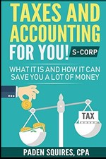 Taxes and Accounting for You! S-Corp..., Squires, Paden