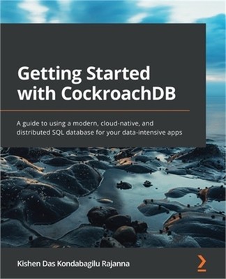 Getting Started with CockroachDB: A guide to using a modern, cloud-native, and d