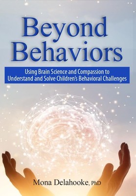 Beyond Behaviors: Using Brain Science and Compassion to Understand and Solve...