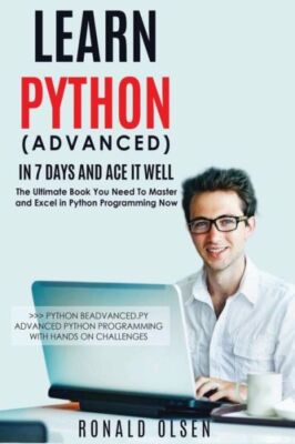 Python: Learn Python (Advanced) In 7 Days And Ace It Well  Hands On Challen...