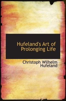HUFELAND'S ART OF PROLONGING LIFE By Christoph Wilhelm Hufeland **BRAND NEW**