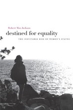 DESTINED FOR EQUALITY: THE INEVITABLE RISE OF WOMEN'S By Robert Max Jackson