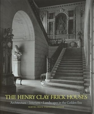 The Henry Clay Frick Houses: Architecture, Interiors, Landscapes in the Golden,