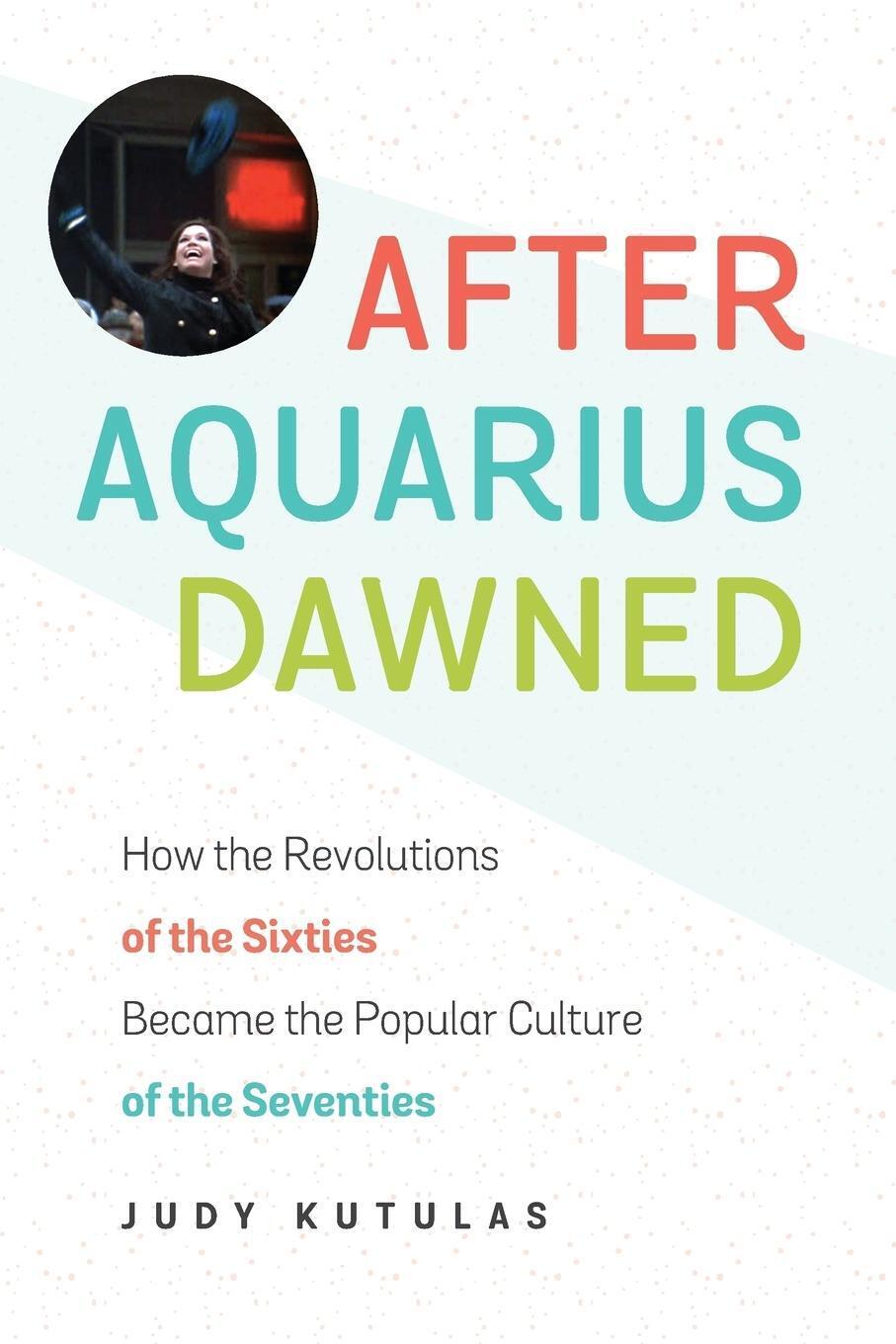 Thumbnail - Judy Kutulas | After Aquarius Dawned | Taschenbuch | Englisch (2017) |