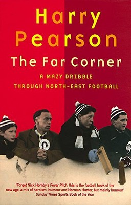 The Far Corner: A Mazy Dribble Through North-East F by Pearson, Harry 0349108374