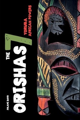 Orishas The 7 Yoruba African Powers: A Guide To Discover The...