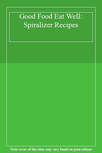 Good Food Eat Well: Spiralizer Recipes.