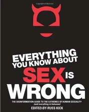 EVERYTHING YOU KNOW ABOUT SEX IS WRONG: THE DISINFORMATION By Russ Kick **Mint**