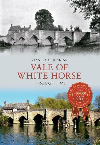 Vale of White Horse Through Time by Stanley C. Jenkins - 9781445617107