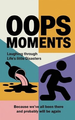 Oops Moments: Laughing Through Life's Little Disasters: Because we've all been t