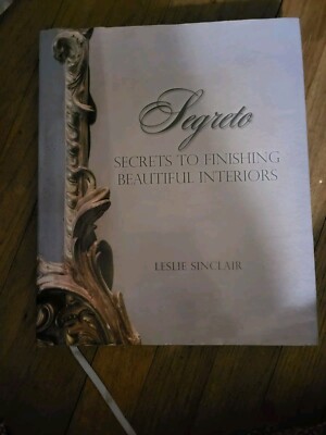 1st ed.Leslie Sinclair Segreto: Secrets to Finishing Beautiful Interiors