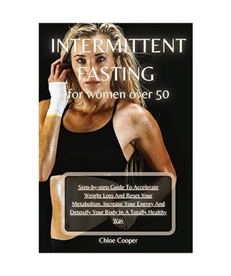 Intermittent Fasting For Women Over 50: Step-by-step Guide To Accelerate Weight 