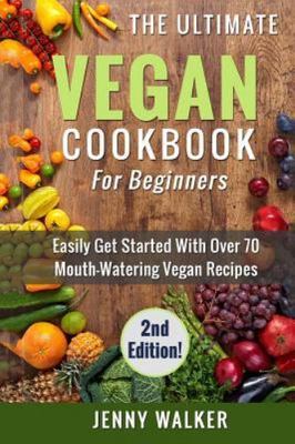 Vegan: The Ultimate Vegan Cookbook for Beginners - Easily Get Started With Over
