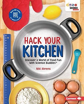 Hack Your Kitchen: Discover a World of Food Fun with Science Buddies   by Ahren